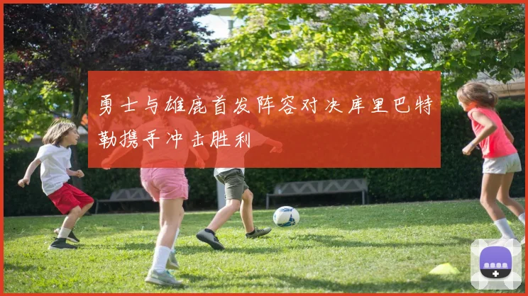 勇士与雄鹿首发阵容对决库里巴特勒携手冲击胜利