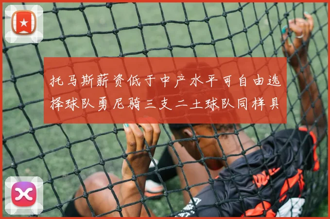 托马斯薪资低于中产水平可自由选择球队勇尼骑三支二土球队同样具竞争力